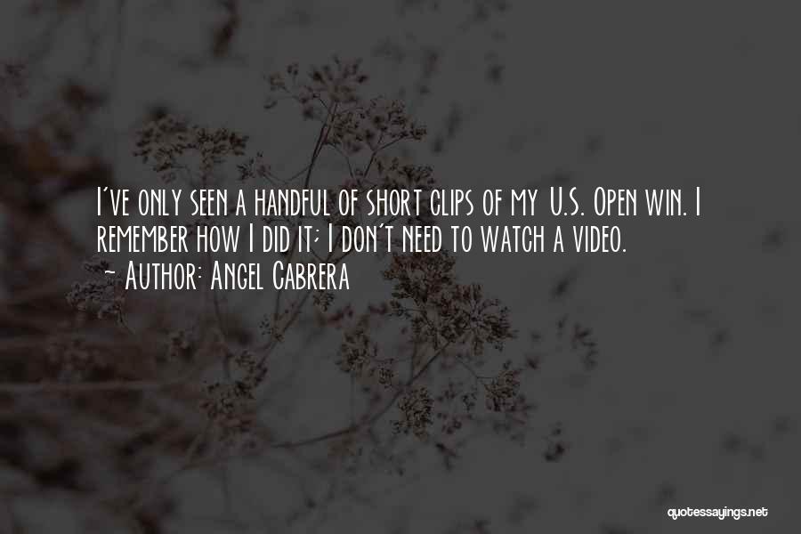 Angel Cabrera Quotes: I've Only Seen A Handful Of Short Clips Of My U.s. Open Win. I Remember How I Did It; I