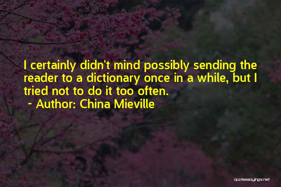 China Mieville Quotes: I Certainly Didn't Mind Possibly Sending The Reader To A Dictionary Once In A While, But I Tried Not To
