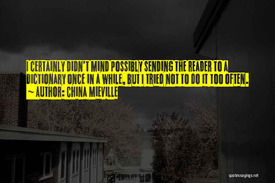 China Mieville Quotes: I Certainly Didn't Mind Possibly Sending The Reader To A Dictionary Once In A While, But I Tried Not To