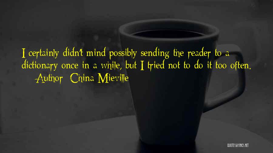 China Mieville Quotes: I Certainly Didn't Mind Possibly Sending The Reader To A Dictionary Once In A While, But I Tried Not To