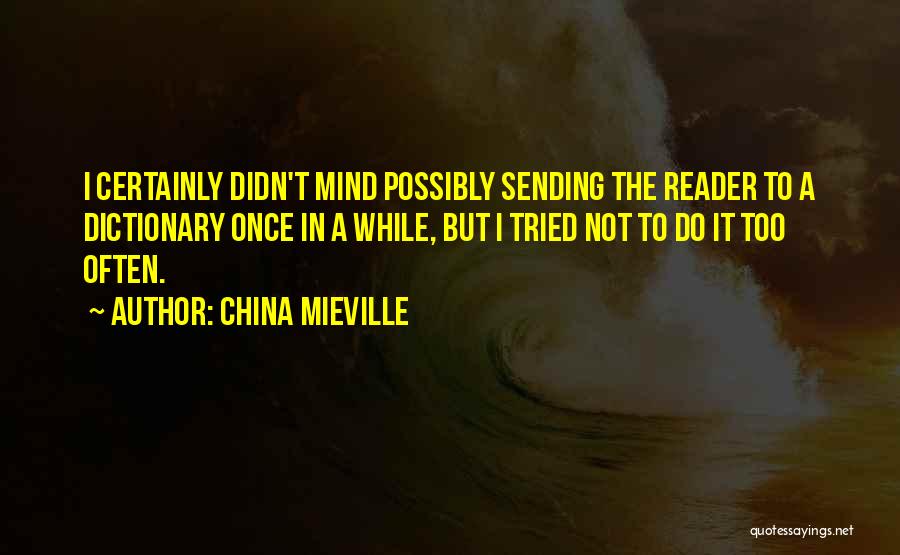 China Mieville Quotes: I Certainly Didn't Mind Possibly Sending The Reader To A Dictionary Once In A While, But I Tried Not To