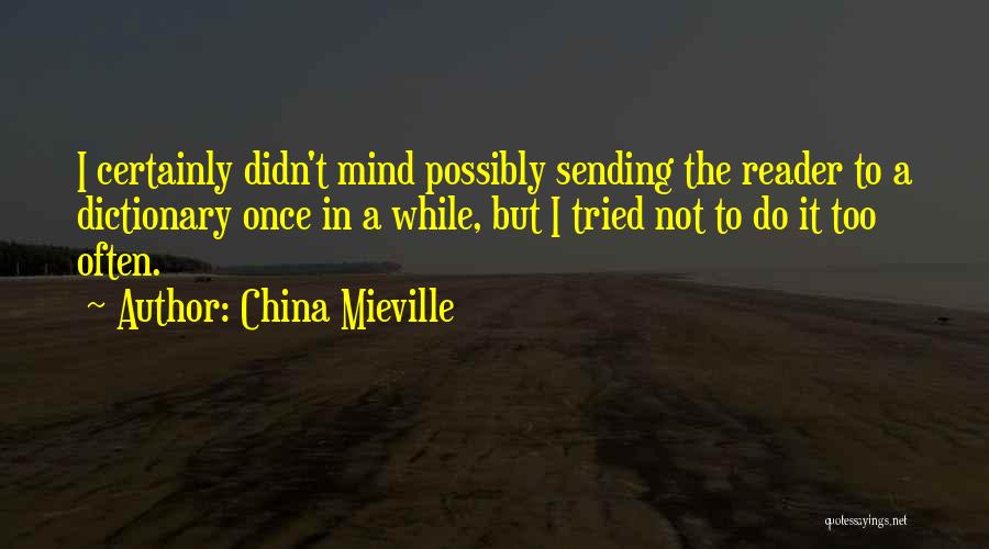 China Mieville Quotes: I Certainly Didn't Mind Possibly Sending The Reader To A Dictionary Once In A While, But I Tried Not To