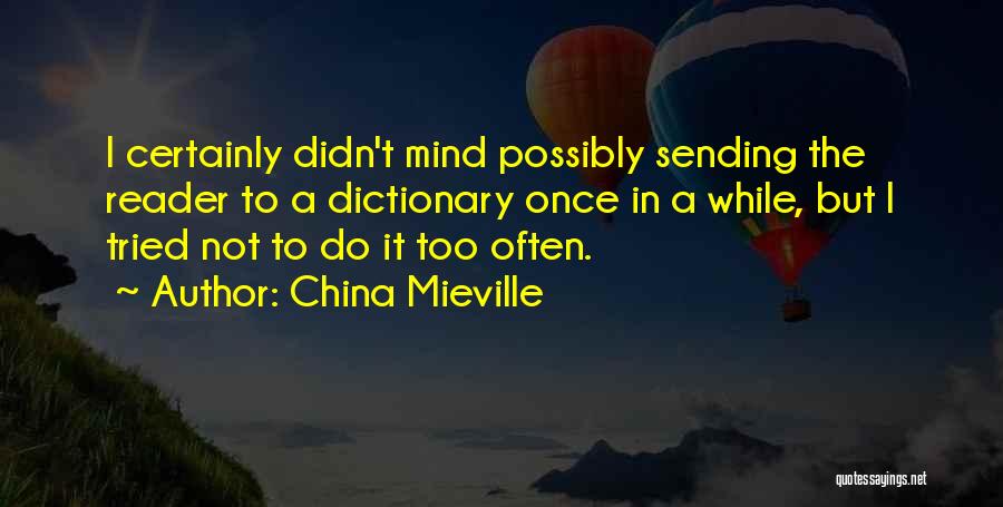 China Mieville Quotes: I Certainly Didn't Mind Possibly Sending The Reader To A Dictionary Once In A While, But I Tried Not To