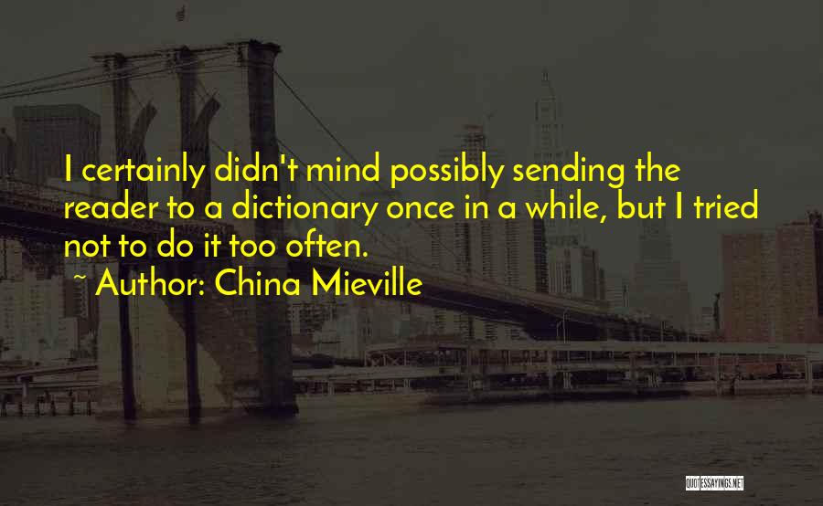 China Mieville Quotes: I Certainly Didn't Mind Possibly Sending The Reader To A Dictionary Once In A While, But I Tried Not To