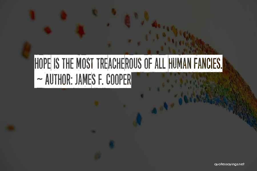 James F. Cooper Quotes: Hope Is The Most Treacherous Of All Human Fancies.