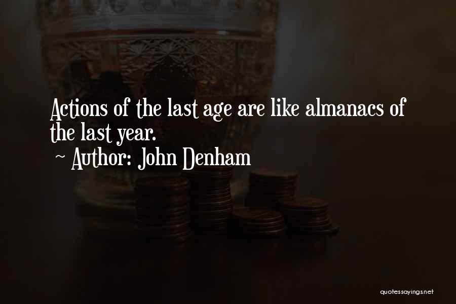 John Denham Quotes: Actions Of The Last Age Are Like Almanacs Of The Last Year.