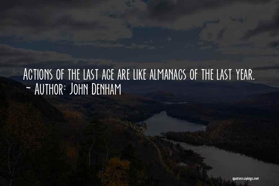 John Denham Quotes: Actions Of The Last Age Are Like Almanacs Of The Last Year.
