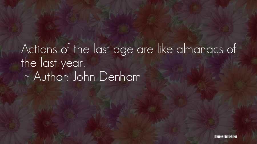 John Denham Quotes: Actions Of The Last Age Are Like Almanacs Of The Last Year.