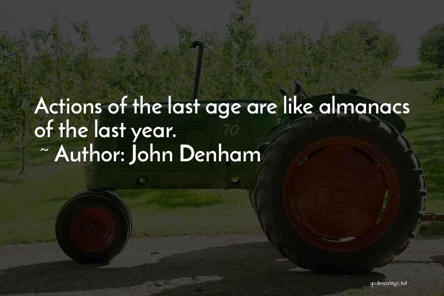John Denham Quotes: Actions Of The Last Age Are Like Almanacs Of The Last Year.
