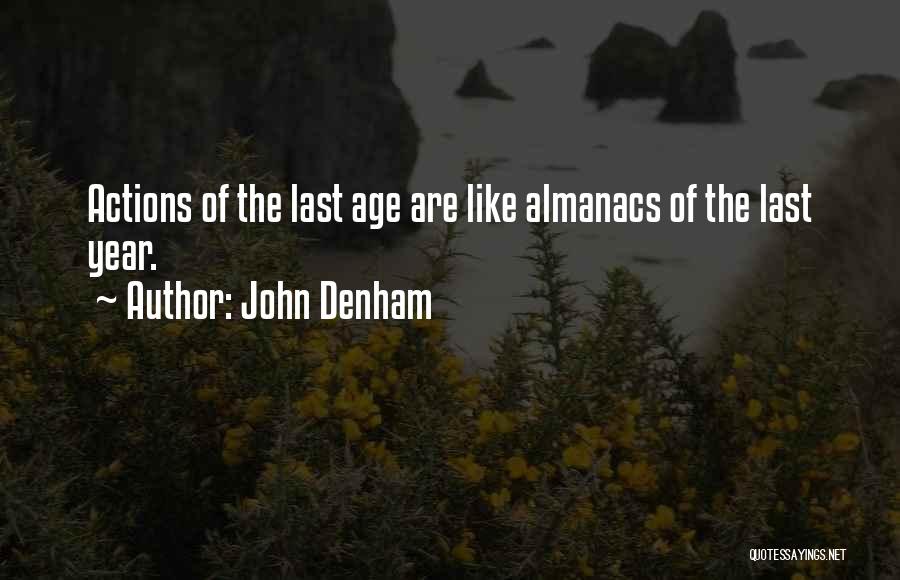 John Denham Quotes: Actions Of The Last Age Are Like Almanacs Of The Last Year.