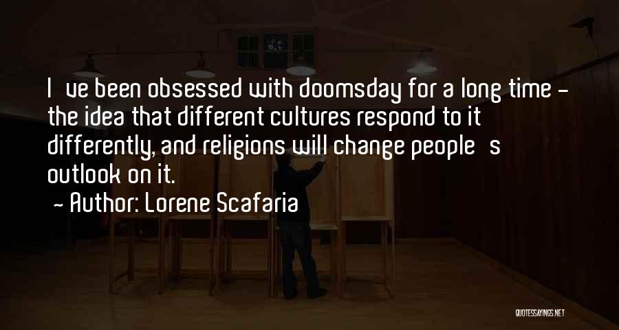 Lorene Scafaria Quotes: I've Been Obsessed With Doomsday For A Long Time - The Idea That Different Cultures Respond To It Differently, And