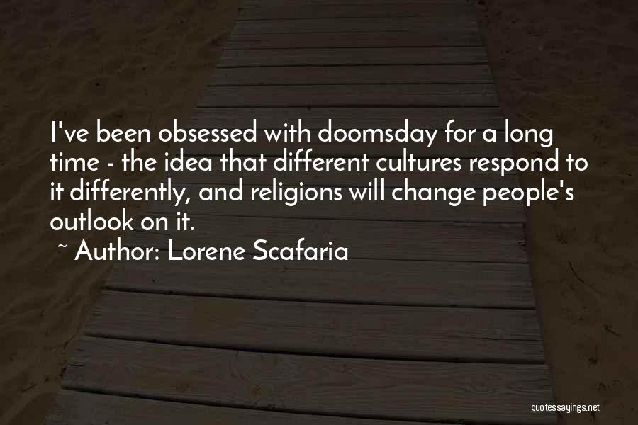 Lorene Scafaria Quotes: I've Been Obsessed With Doomsday For A Long Time - The Idea That Different Cultures Respond To It Differently, And