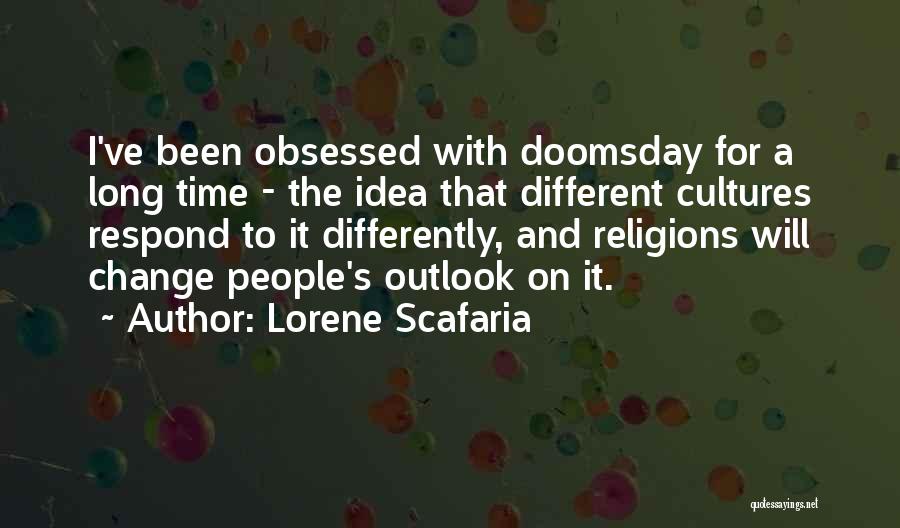 Lorene Scafaria Quotes: I've Been Obsessed With Doomsday For A Long Time - The Idea That Different Cultures Respond To It Differently, And