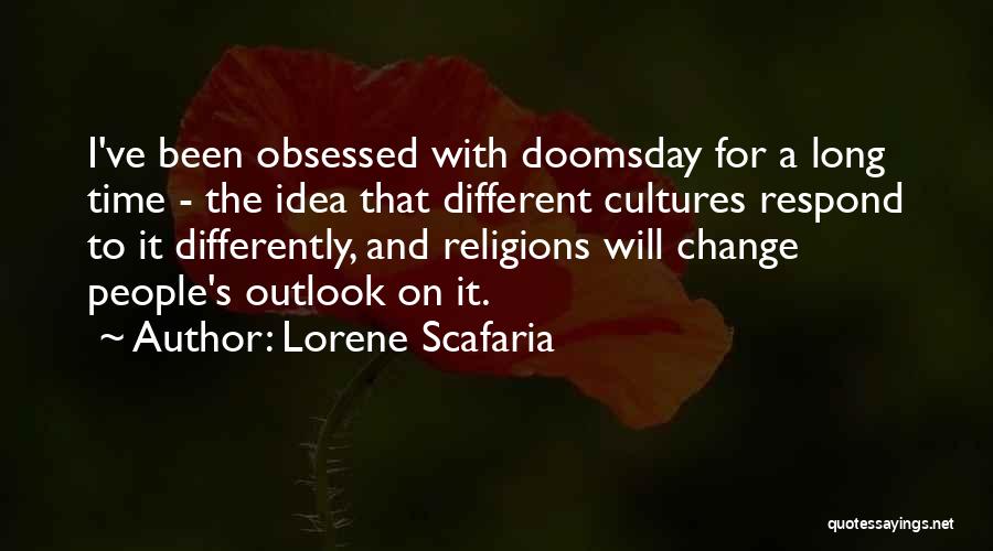 Lorene Scafaria Quotes: I've Been Obsessed With Doomsday For A Long Time - The Idea That Different Cultures Respond To It Differently, And