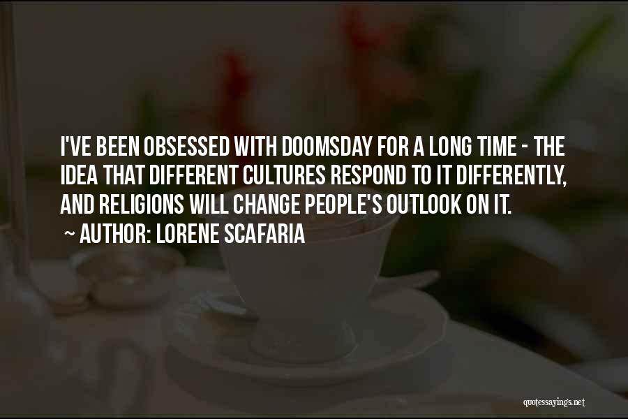 Lorene Scafaria Quotes: I've Been Obsessed With Doomsday For A Long Time - The Idea That Different Cultures Respond To It Differently, And