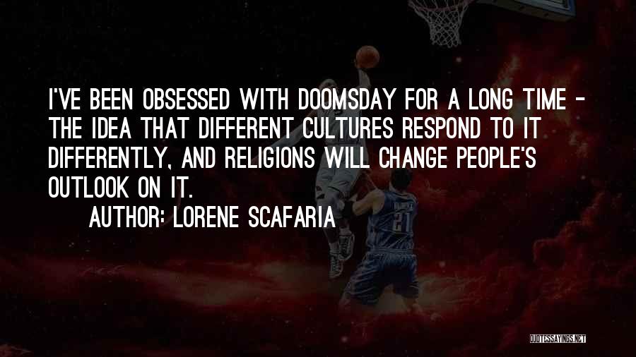 Lorene Scafaria Quotes: I've Been Obsessed With Doomsday For A Long Time - The Idea That Different Cultures Respond To It Differently, And