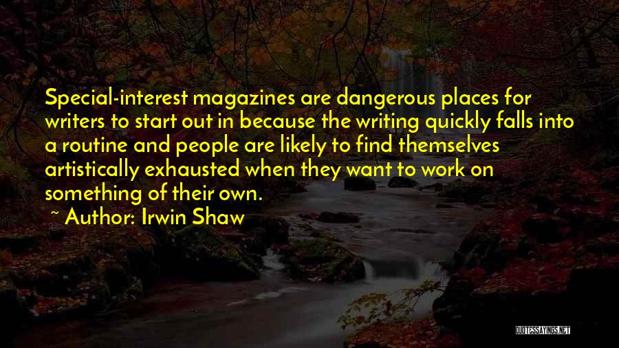 Irwin Shaw Quotes: Special-interest Magazines Are Dangerous Places For Writers To Start Out In Because The Writing Quickly Falls Into A Routine And