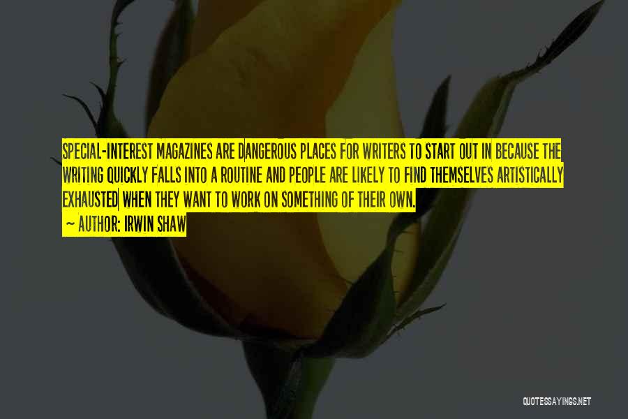 Irwin Shaw Quotes: Special-interest Magazines Are Dangerous Places For Writers To Start Out In Because The Writing Quickly Falls Into A Routine And