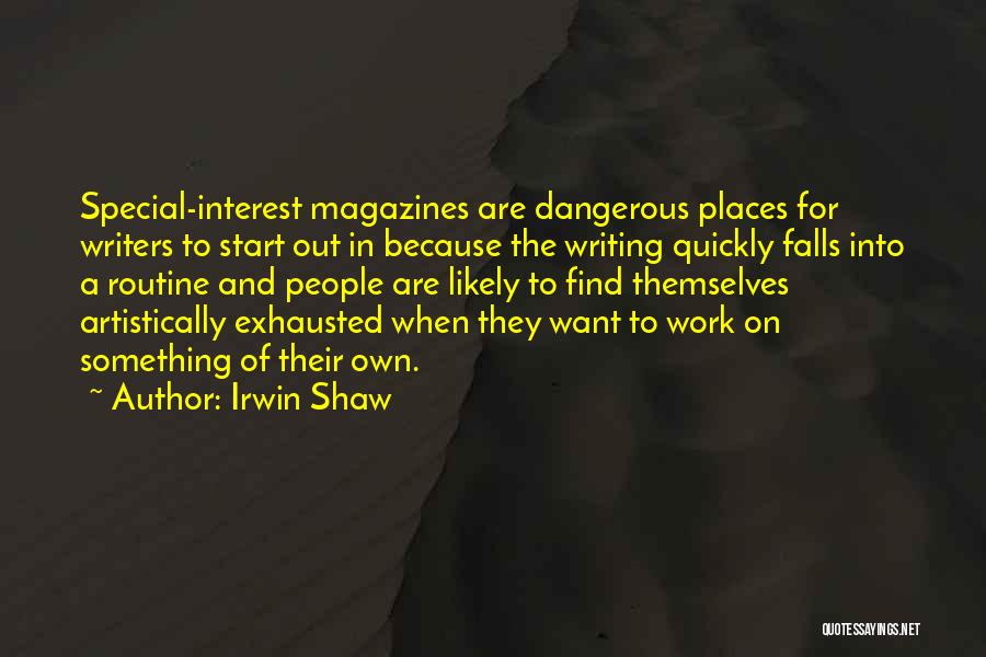 Irwin Shaw Quotes: Special-interest Magazines Are Dangerous Places For Writers To Start Out In Because The Writing Quickly Falls Into A Routine And