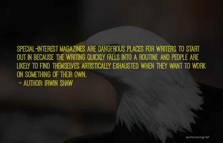 Irwin Shaw Quotes: Special-interest Magazines Are Dangerous Places For Writers To Start Out In Because The Writing Quickly Falls Into A Routine And