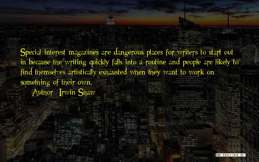 Irwin Shaw Quotes: Special-interest Magazines Are Dangerous Places For Writers To Start Out In Because The Writing Quickly Falls Into A Routine And