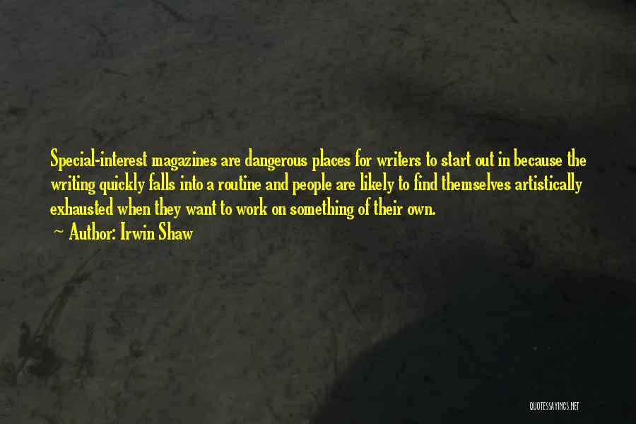 Irwin Shaw Quotes: Special-interest Magazines Are Dangerous Places For Writers To Start Out In Because The Writing Quickly Falls Into A Routine And