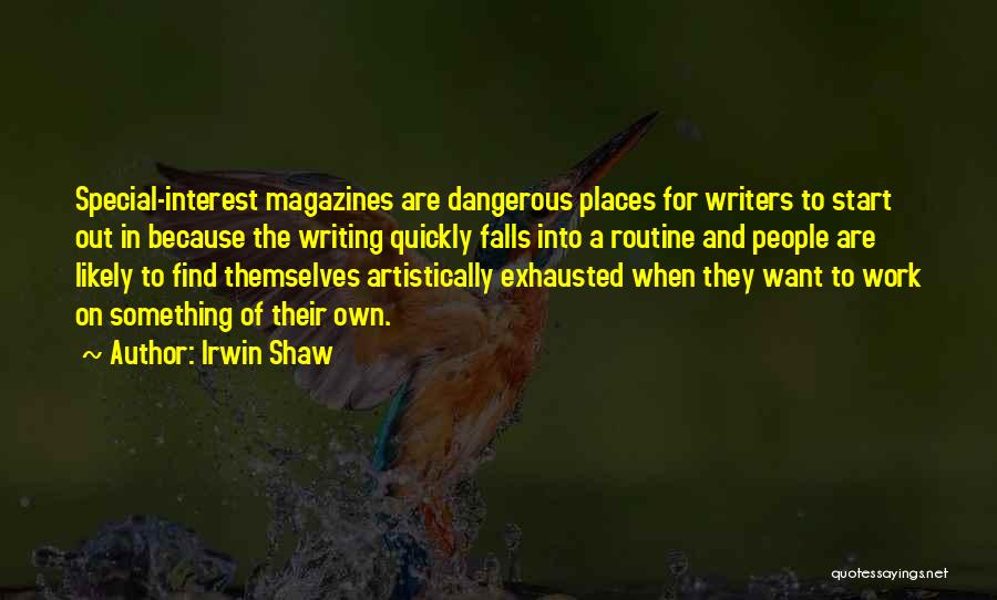 Irwin Shaw Quotes: Special-interest Magazines Are Dangerous Places For Writers To Start Out In Because The Writing Quickly Falls Into A Routine And