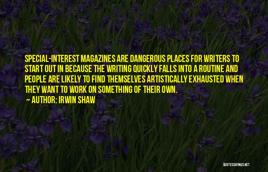 Irwin Shaw Quotes: Special-interest Magazines Are Dangerous Places For Writers To Start Out In Because The Writing Quickly Falls Into A Routine And