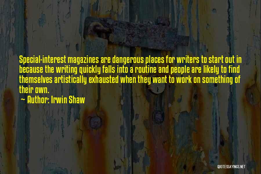 Irwin Shaw Quotes: Special-interest Magazines Are Dangerous Places For Writers To Start Out In Because The Writing Quickly Falls Into A Routine And