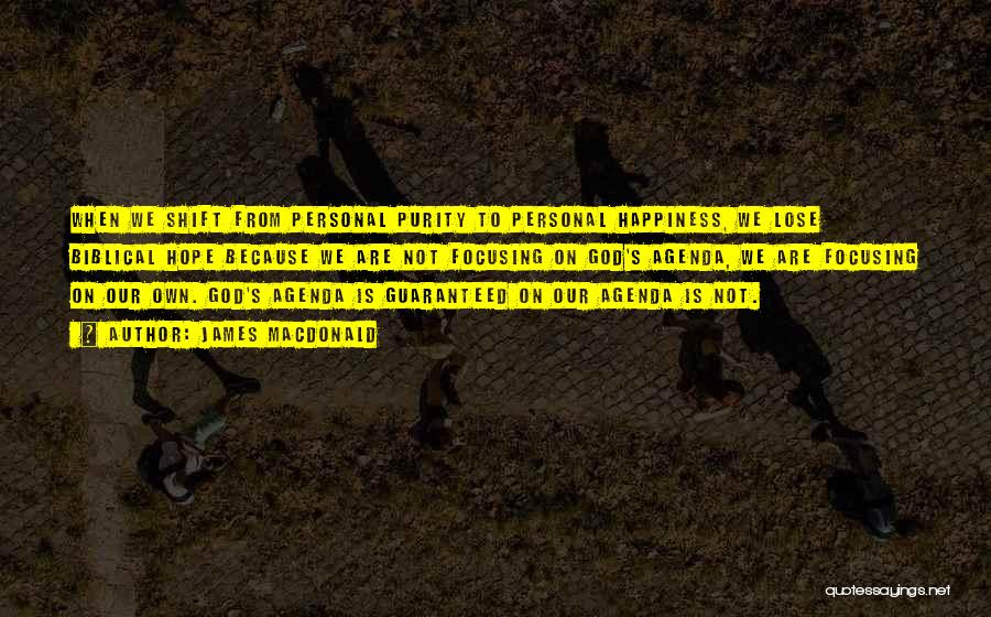 James MacDonald Quotes: When We Shift From Personal Purity To Personal Happiness, We Lose Biblical Hope Because We Are Not Focusing On God's