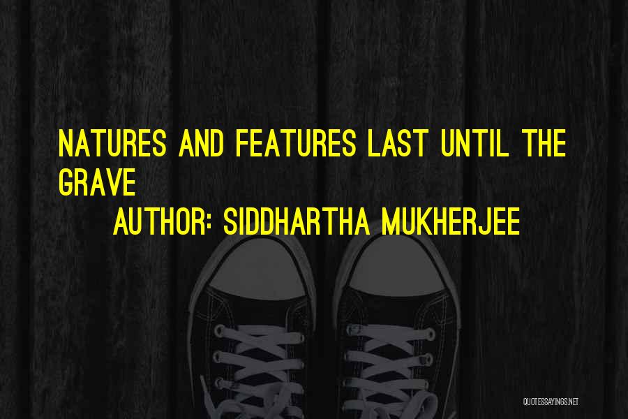 Siddhartha Mukherjee Quotes: Natures And Features Last Until The Grave