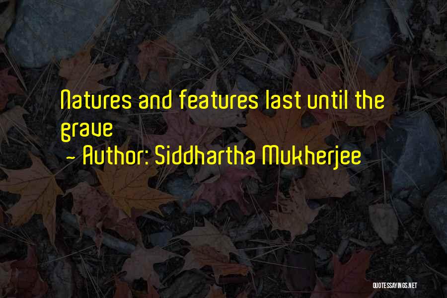 Siddhartha Mukherjee Quotes: Natures And Features Last Until The Grave