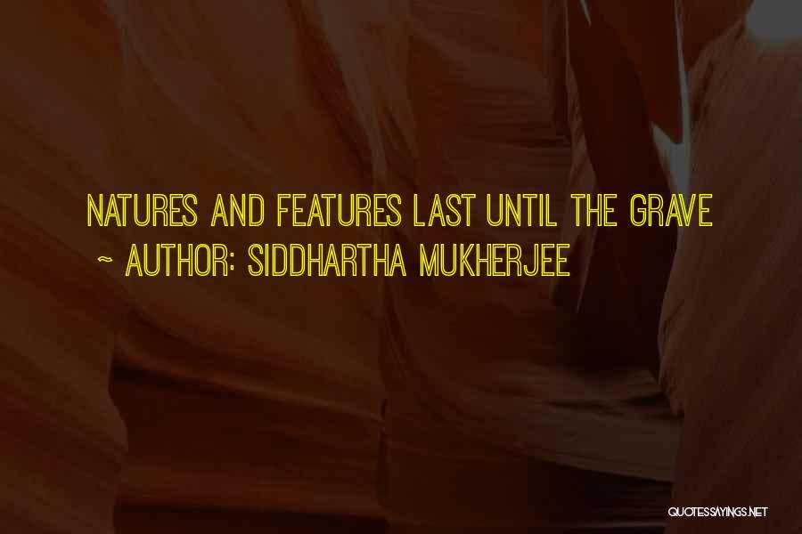 Siddhartha Mukherjee Quotes: Natures And Features Last Until The Grave