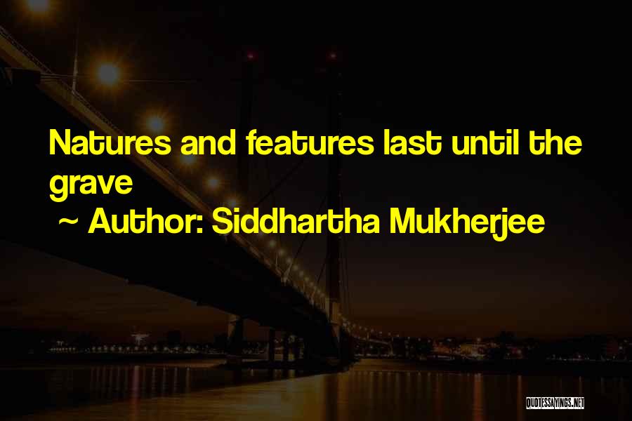 Siddhartha Mukherjee Quotes: Natures And Features Last Until The Grave