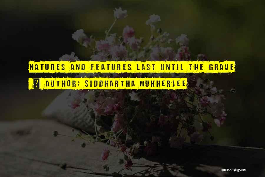 Siddhartha Mukherjee Quotes: Natures And Features Last Until The Grave