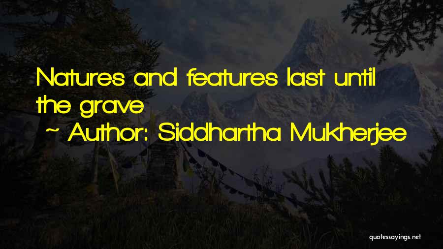 Siddhartha Mukherjee Quotes: Natures And Features Last Until The Grave