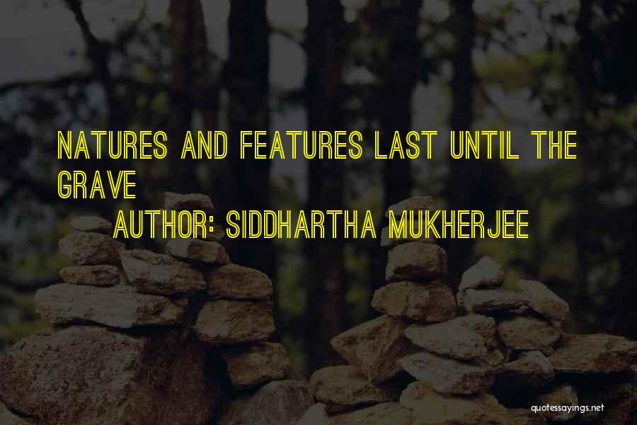 Siddhartha Mukherjee Quotes: Natures And Features Last Until The Grave