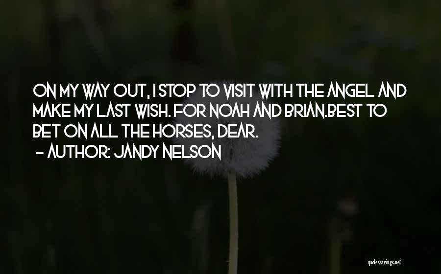 Jandy Nelson Quotes: On My Way Out, I Stop To Visit With The Angel And Make My Last Wish. For Noah And Brian.best