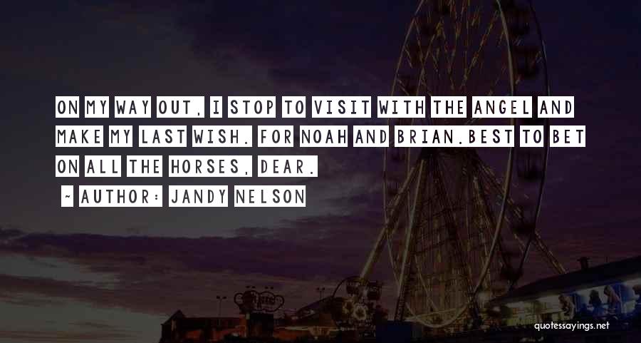 Jandy Nelson Quotes: On My Way Out, I Stop To Visit With The Angel And Make My Last Wish. For Noah And Brian.best