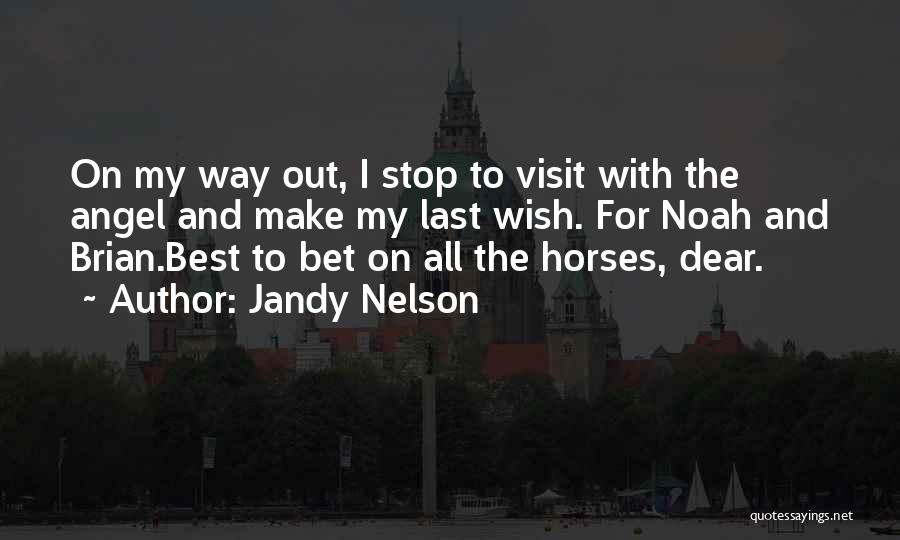 Jandy Nelson Quotes: On My Way Out, I Stop To Visit With The Angel And Make My Last Wish. For Noah And Brian.best