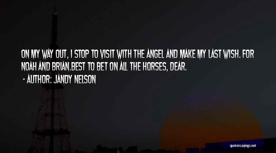 Jandy Nelson Quotes: On My Way Out, I Stop To Visit With The Angel And Make My Last Wish. For Noah And Brian.best