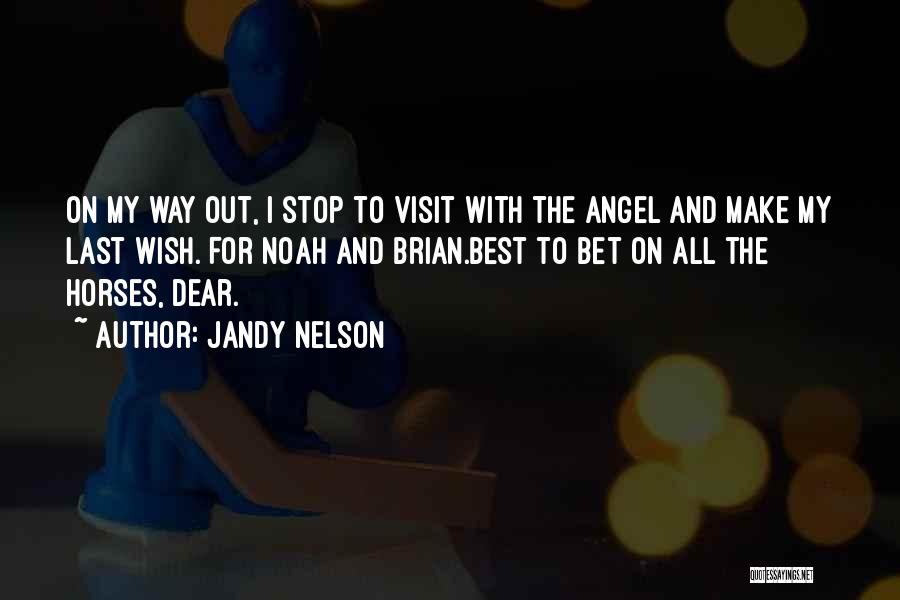 Jandy Nelson Quotes: On My Way Out, I Stop To Visit With The Angel And Make My Last Wish. For Noah And Brian.best