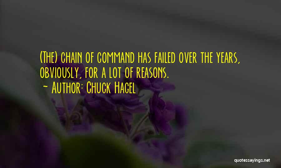 Chuck Hagel Quotes: (the) Chain Of Command Has Failed Over The Years, Obviously, For A Lot Of Reasons.