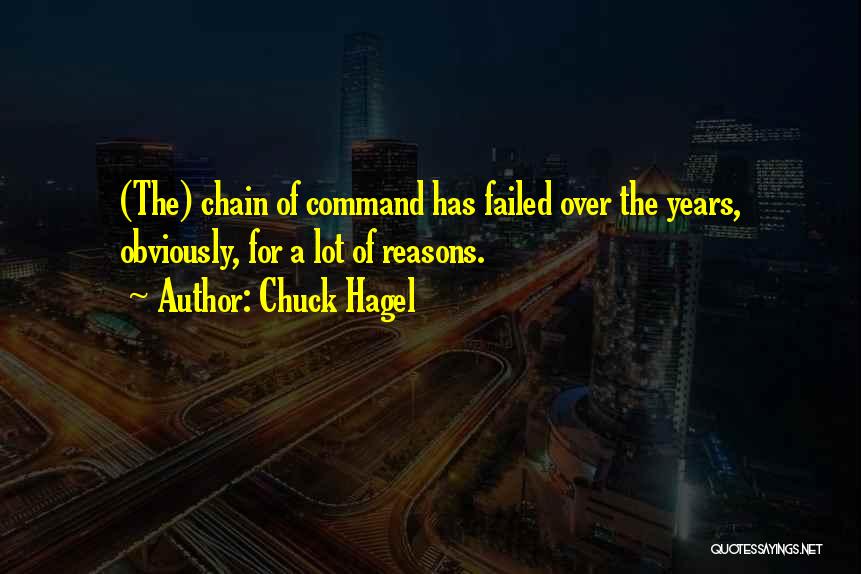 Chuck Hagel Quotes: (the) Chain Of Command Has Failed Over The Years, Obviously, For A Lot Of Reasons.