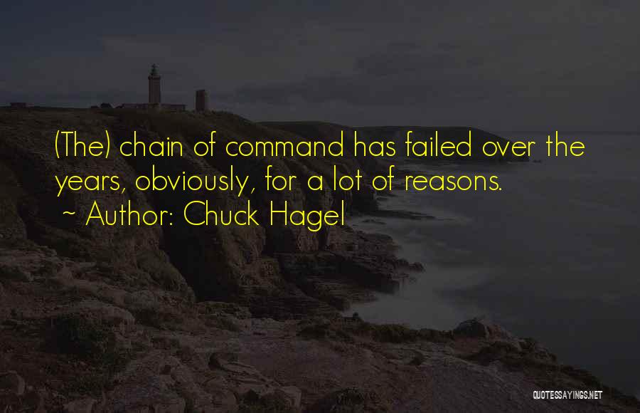 Chuck Hagel Quotes: (the) Chain Of Command Has Failed Over The Years, Obviously, For A Lot Of Reasons.