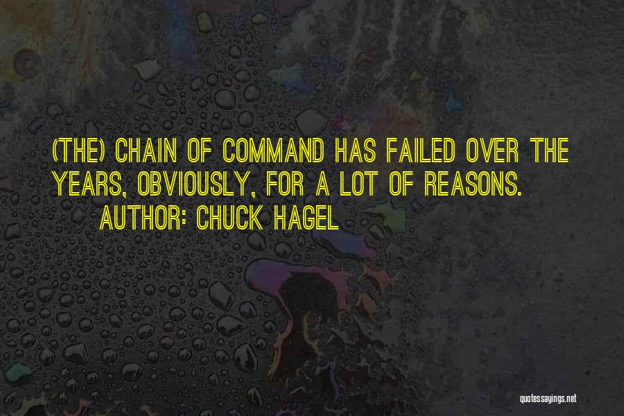 Chuck Hagel Quotes: (the) Chain Of Command Has Failed Over The Years, Obviously, For A Lot Of Reasons.