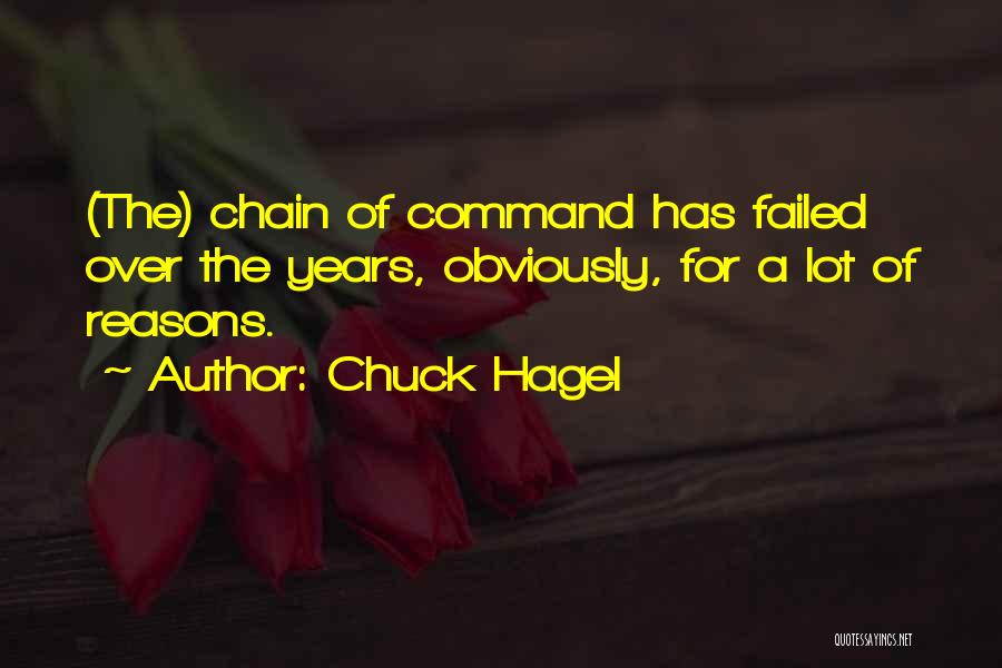 Chuck Hagel Quotes: (the) Chain Of Command Has Failed Over The Years, Obviously, For A Lot Of Reasons.