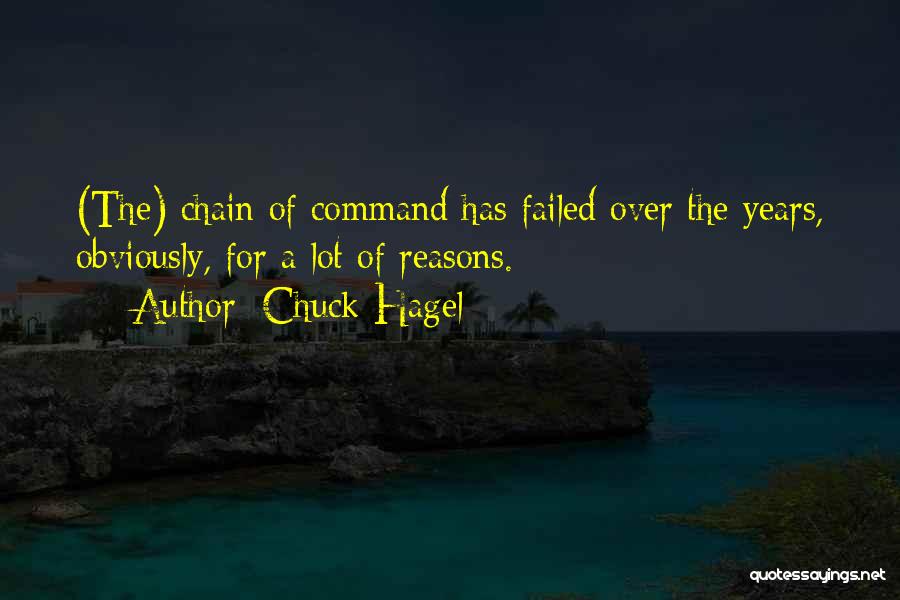 Chuck Hagel Quotes: (the) Chain Of Command Has Failed Over The Years, Obviously, For A Lot Of Reasons.