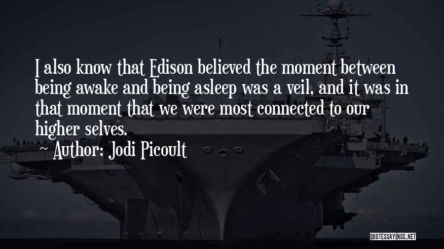 Jodi Picoult Quotes: I Also Know That Edison Believed The Moment Between Being Awake And Being Asleep Was A Veil, And It Was