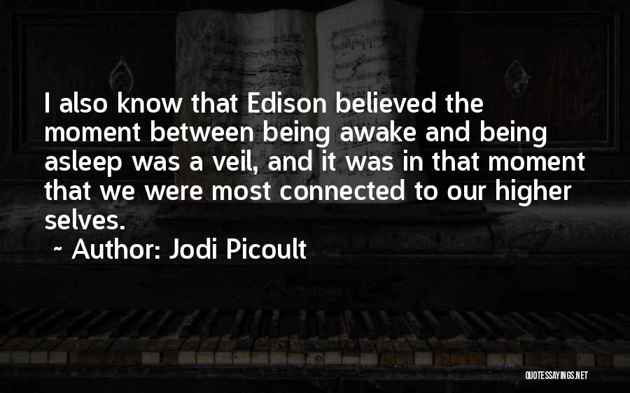 Jodi Picoult Quotes: I Also Know That Edison Believed The Moment Between Being Awake And Being Asleep Was A Veil, And It Was